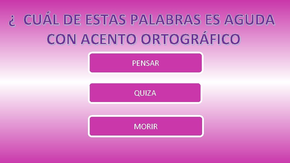 ¿ CUÁL DE ESTAS PALABRAS ES AGUDA CON ACENTO ORTOGRÁFICO PENSAR QUIZA MORIR 