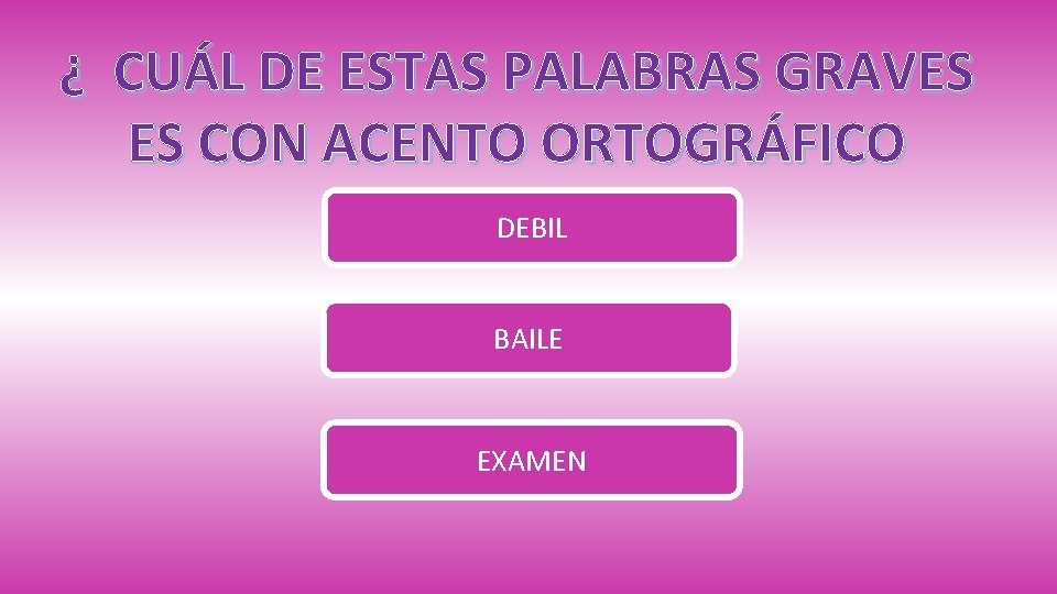 ¿ CUÁL DE ESTAS PALABRAS GRAVES ES CON ACENTO ORTOGRÁFICO DEBIL BAILE EXAMEN 