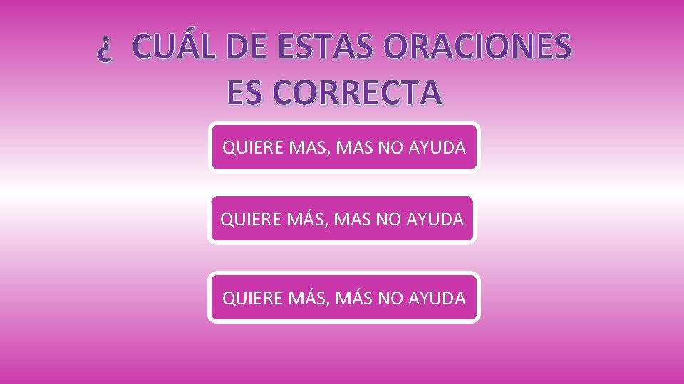 ¿ CUÁL DE ESTAS ORACIONES ES CORRECTA QUIERE MAS, MAS NO AYUDA QUIERE MÁS,