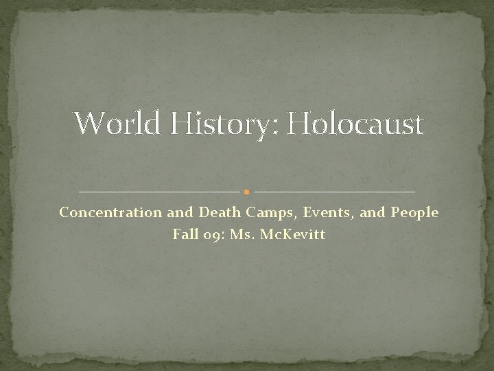 World History: Holocaust Concentration and Death Camps, Events, and People Fall 09: Ms. Mc.