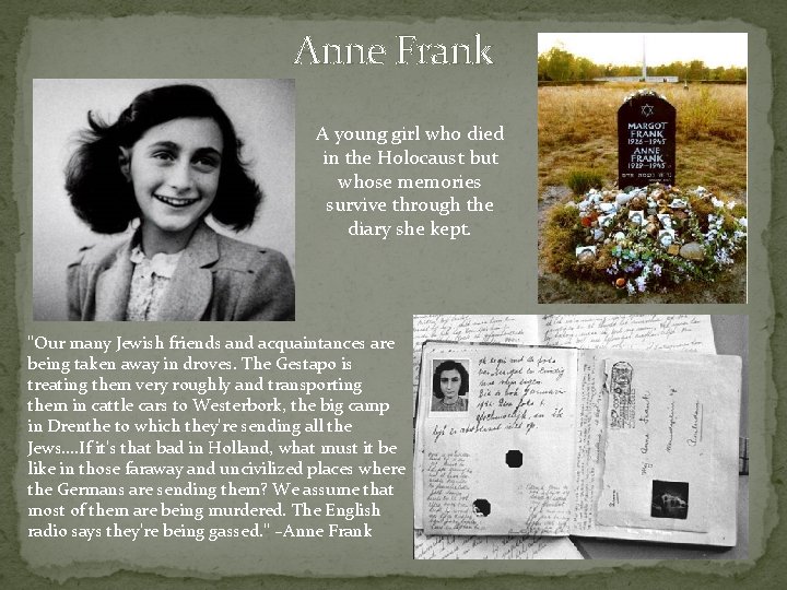 Anne Frank A young girl who died in the Holocaust but whose memories survive