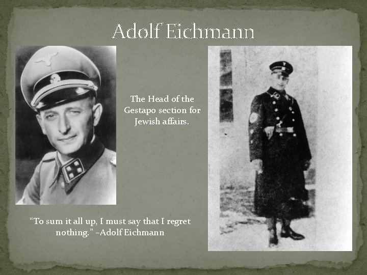 Adolf Eichmann The Head of the Gestapo section for Jewish affairs. “To sum it