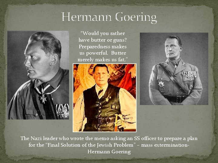 Hermann Goering “Would you rather have butter or guns? Preparedness makes us powerful. Butter