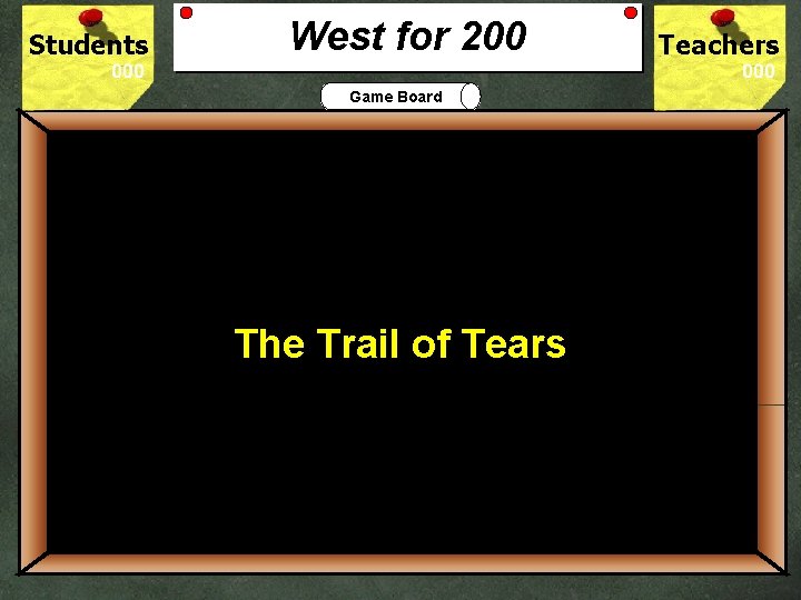 Students West for 200 Teachers Game Board 200 What was the forced removal of