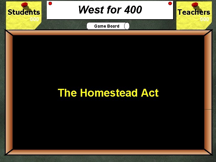 Students West for 400 Teachers Game Board 400 What law offered free land on