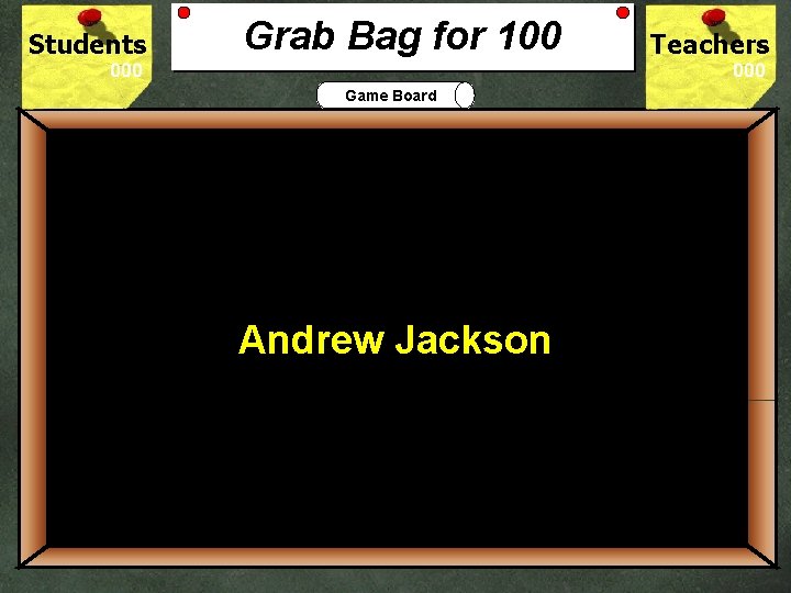 Students Grab Bag for 100 Teachers Game Board 100 Which President first used the