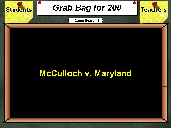 Students Grab Bag for 200 Teachers Game Board 200 In what case did the