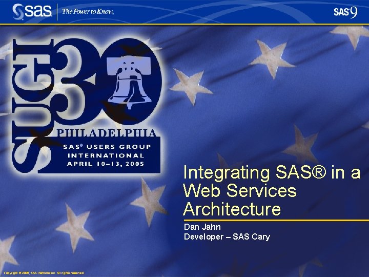 Integrating SAS® in a Web Services Architecture Dan Jahn Developer – SAS Cary Copyright