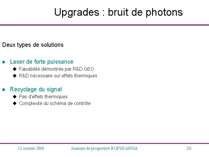 Upgrades : bruit de photons Deux types de solutions l Laser de forte puissance