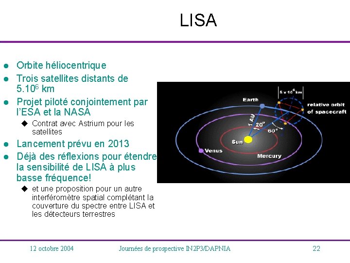 LISA l l l Orbite héliocentrique Trois satellites distants de 5. 106 km Projet