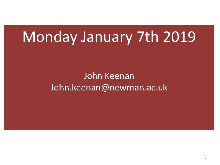 Monday January 7 th 2019 John Keenan John. keenan@newman. ac. uk 1 