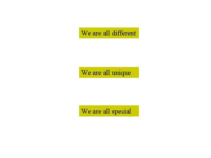 We are all different We are all unique We are all special 