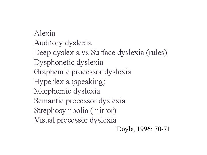 Alexia Auditory dyslexia Deep dyslexia vs Surface dyslexia (rules) Dysphonetic dyslexia Graphemic processor dyslexia