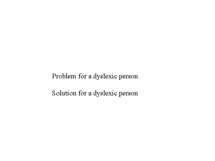 Problem for a dyslexic person Solution for a dyslexic person 