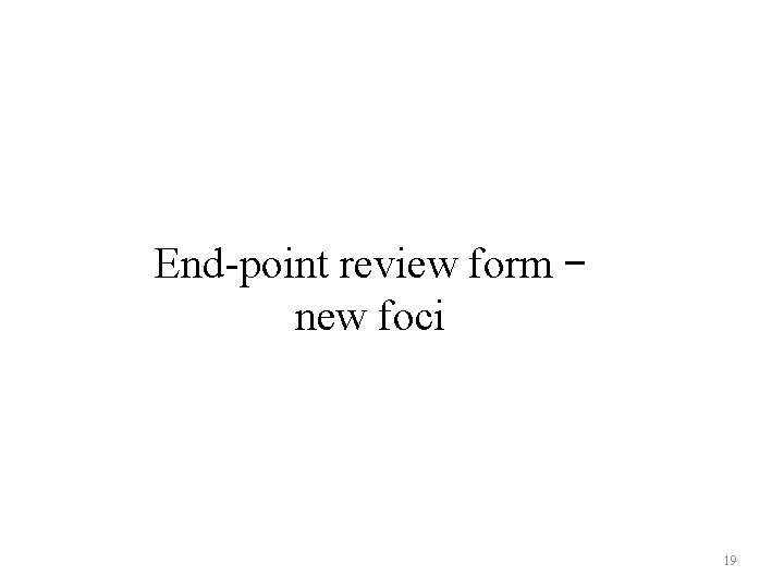 End-point review form – new foci 19 