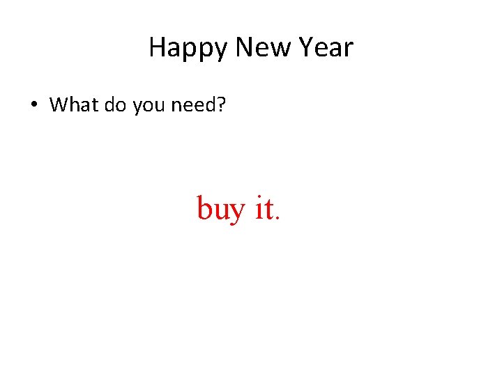 Happy New Year • What do you need? buy it. 