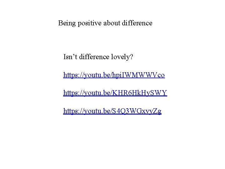 Being positive about difference Isn’t difference lovely? https: //youtu. be/hpi. IWMWWVco https: //youtu. be/KHR