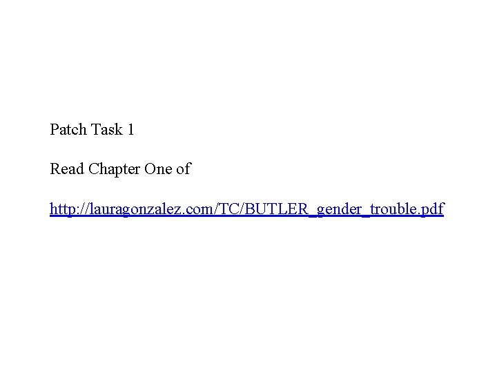 Patch Task 1 Read Chapter One of http: //lauragonzalez. com/TC/BUTLER_gender_trouble. pdf 