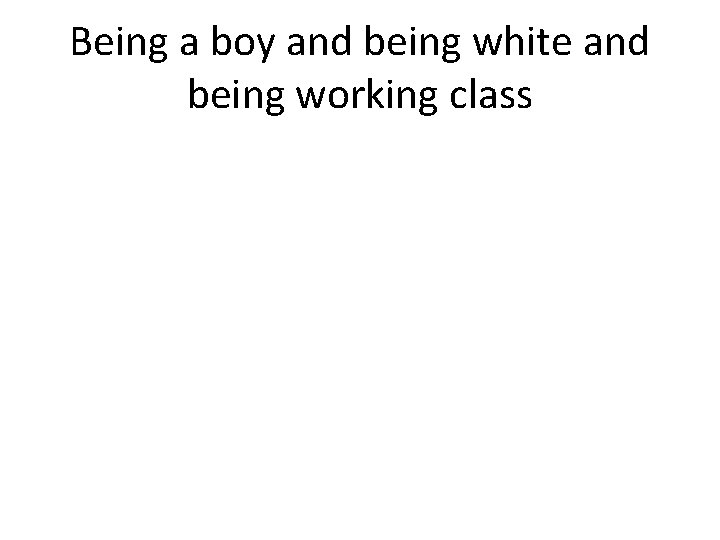 Being a boy and being white and being working class 