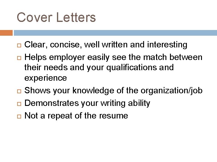 Cover Letters Clear, concise, well written and interesting Helps employer easily see the match