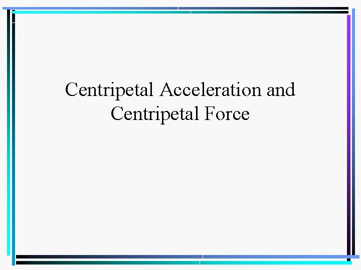 Centripetal Acceleration and Centripetal Force 