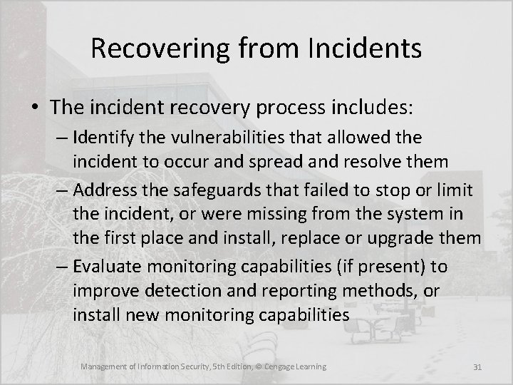 Recovering from Incidents • The incident recovery process includes: – Identify the vulnerabilities that