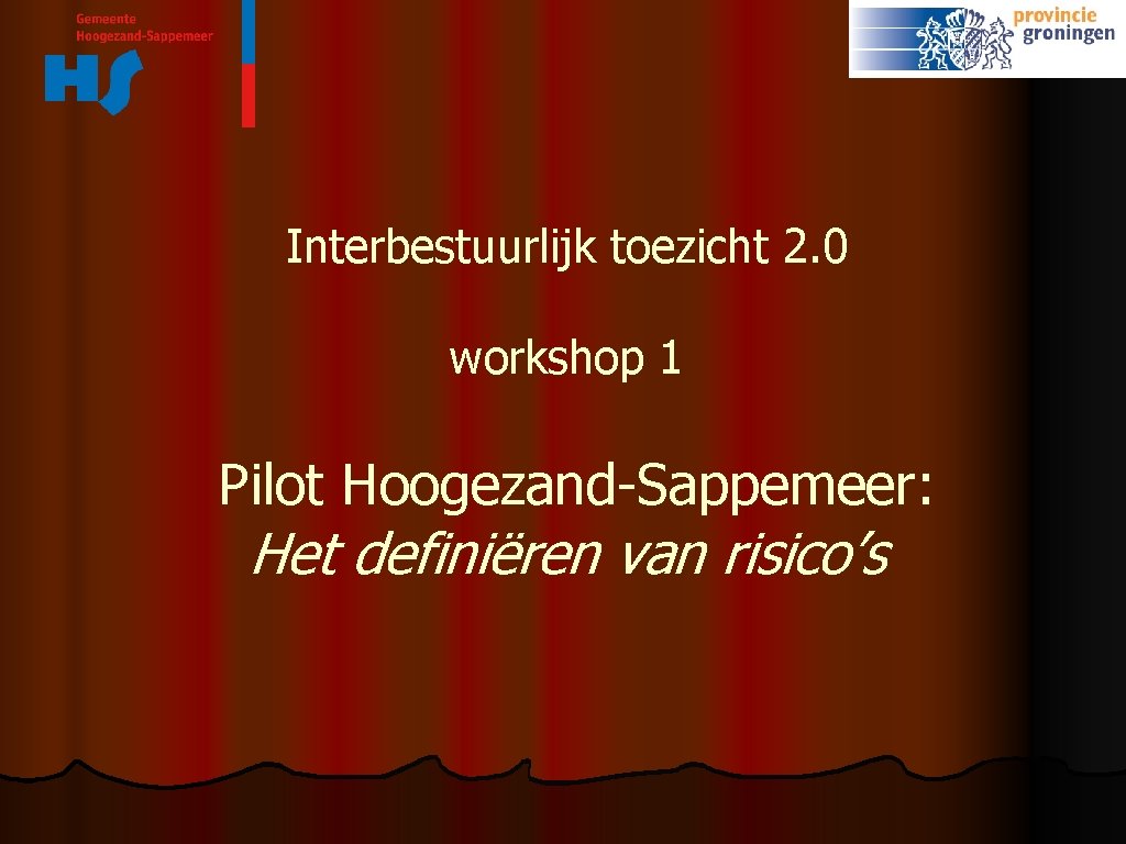 Interbestuurlijk toezicht 2. 0 workshop 1 Pilot Hoogezand-Sappemeer: Het definiëren van risico’s 