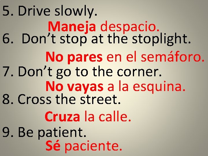 5. Drive slowly. Maneja despacio. 6. Don’t stop at the stoplight. No pares en