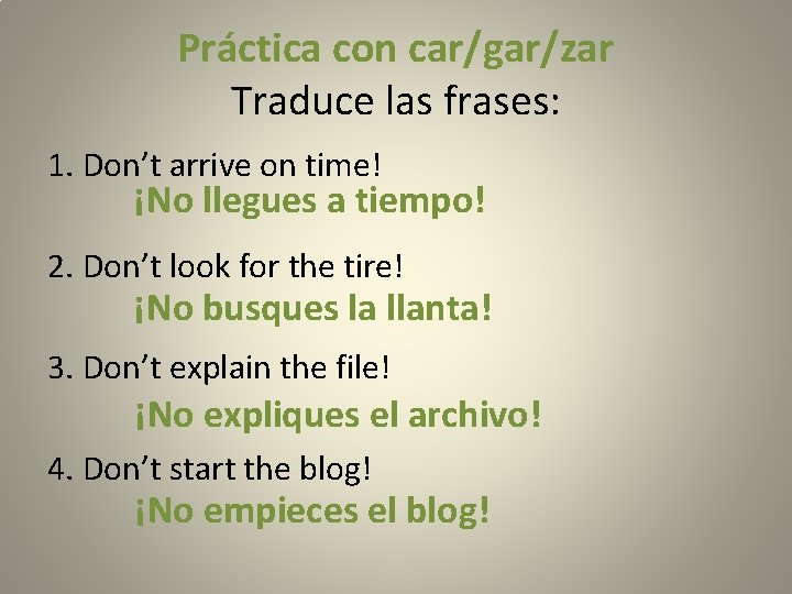 Práctica con car/gar/zar Traduce las frases: 1. Don’t arrive on time! ¡No llegues a