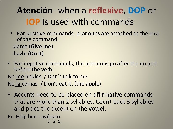 Atención- when a reflexive, DOP or IOP is used with commands • For positive