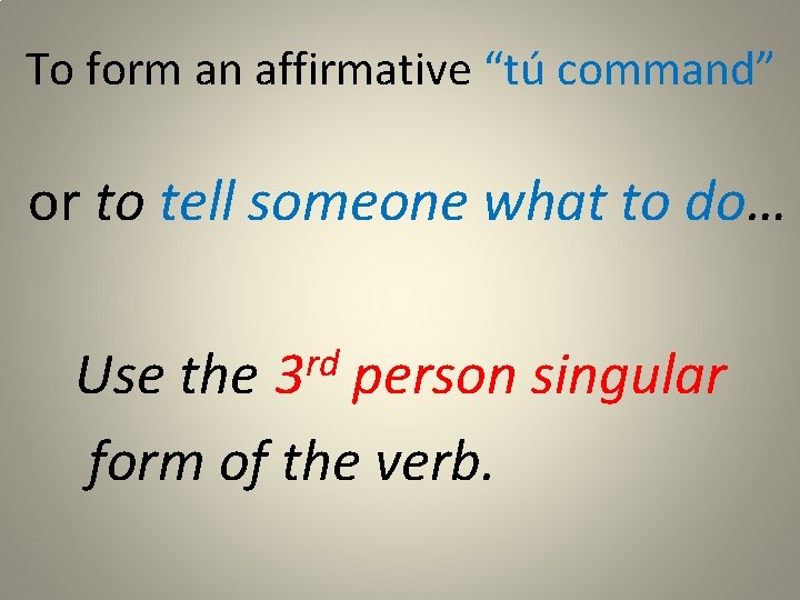 To form an affirmative “tú command” or to tell someone what to do… rd