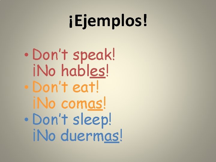 ¡Ejemplos! • Don’t speak! ¡No hables! • Don’t eat! ¡No comas! • Don’t sleep!