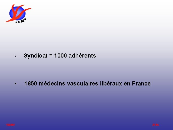  • Syndicat = 1000 adhérents • 1650 médecins vasculaires libéraux en France SNMV