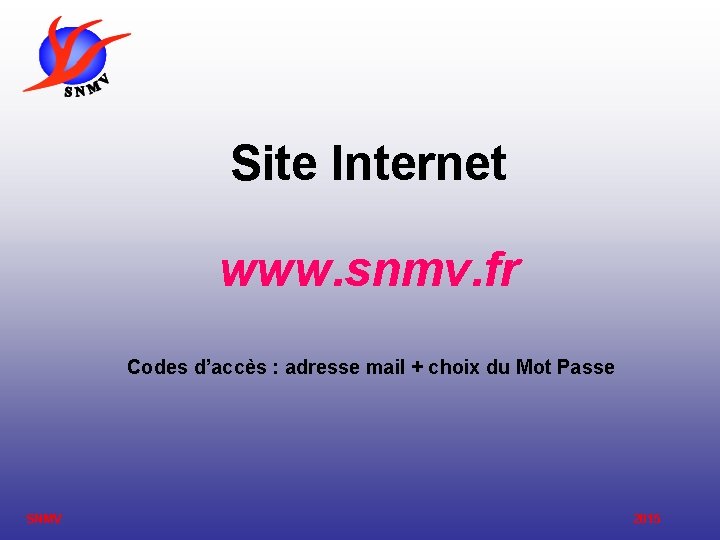 Site Internet www. snmv. fr Codes d’accès : adresse mail + choix du Mot