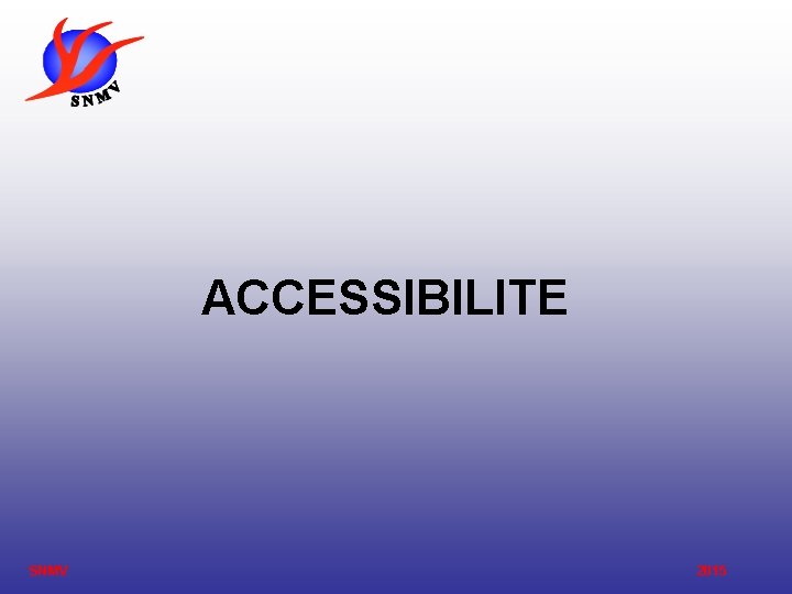 ACCESSIBILITE SNMV 2015 ACCESSIBILITE SNMV 2015