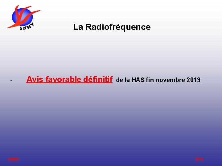 La Radiofréquence • SNMV Avis favorable définitif de la HAS fin novembre 2013 2015