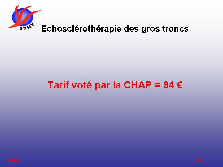 Echosclérothérapie des gros troncs Tarif voté par la CHAP = 94 € SNMV 2015