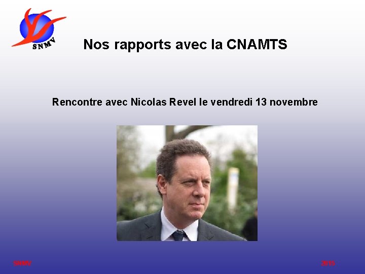 Nos rapports avec la CNAMTS Rencontre avec Nicolas Revel le vendredi 13 novembre SNMV