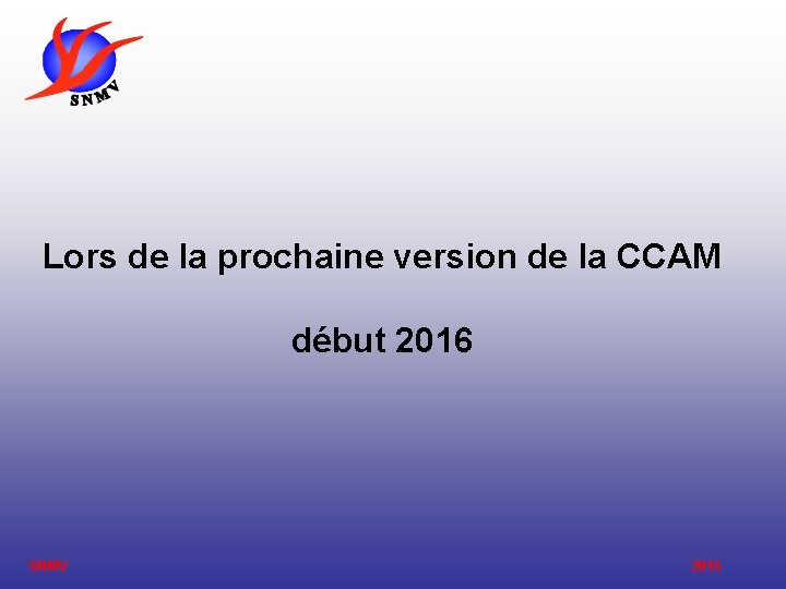 Lors de la prochaine version de la CCAM début 2016 SNMV 2015 