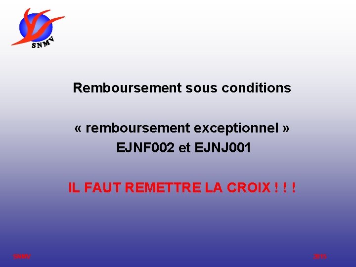 Remboursement sous conditions « remboursement exceptionnel » EJNF 002 et EJNJ 001 IL FAUT