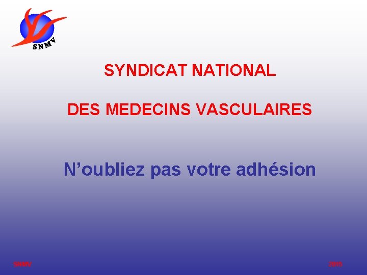  SYNDICAT NATIONAL DES MEDECINS VASCULAIRES N’oubliez pas votre adhésion SNMV 2015 