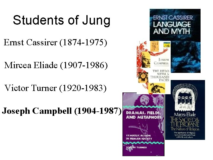 Students of Jung Ernst Cassirer (1874 -1975) Mircea Eliade (1907 -1986) Victor Turner (1920