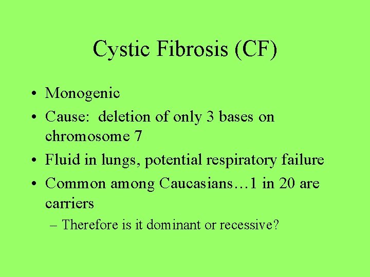 Cystic Fibrosis (CF) • Monogenic • Cause: deletion of only 3 bases on chromosome