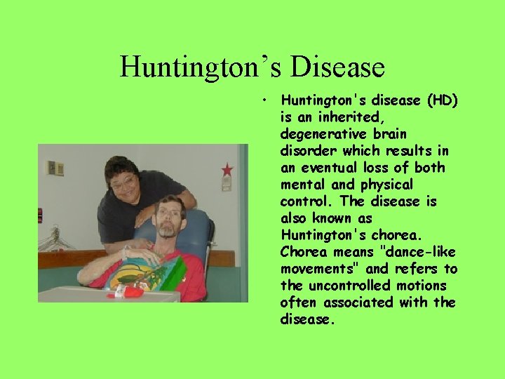 Huntington’s Disease • Huntington's disease (HD) is an inherited, degenerative brain disorder which results