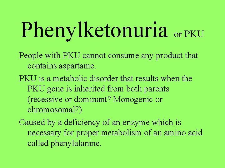 Phenylketonuria or PKU People with PKU cannot consume any product that contains aspartame. PKU