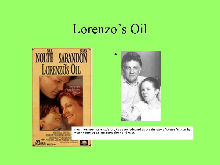 Lorenzo’s Oil • Their invention, Lorenzo's Oil, has been adopted as therapy of choice