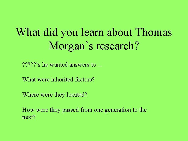 What did you learn about Thomas Morgan’s research? ? ? ’s he wanted answers