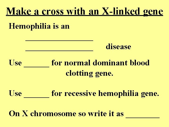 Make a cross with an X-linked gene Hemophilia is an ________________ disease Use ______