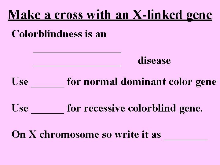 Make a cross with an X-linked gene Colorblindness is an ________________ disease Use ______