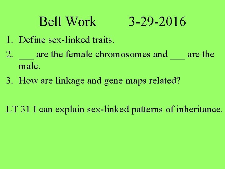 Bell Work 3 -29 -2016 1. Define sex-linked traits. 2. ___ are the female